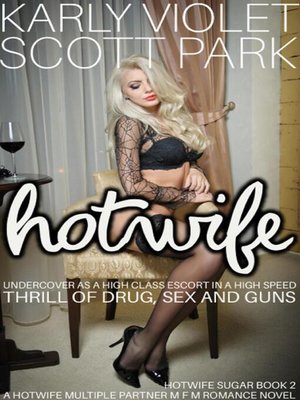 cover image of Hotwife Undercover As a High Class Escort In a High Speed Thrill of Drug, Sex and Guns--A Hotwife Multiple Partner M F M Romance Novel
